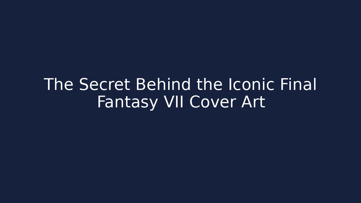The Secret Behind the Iconic Final Fantasy VII Cover Art