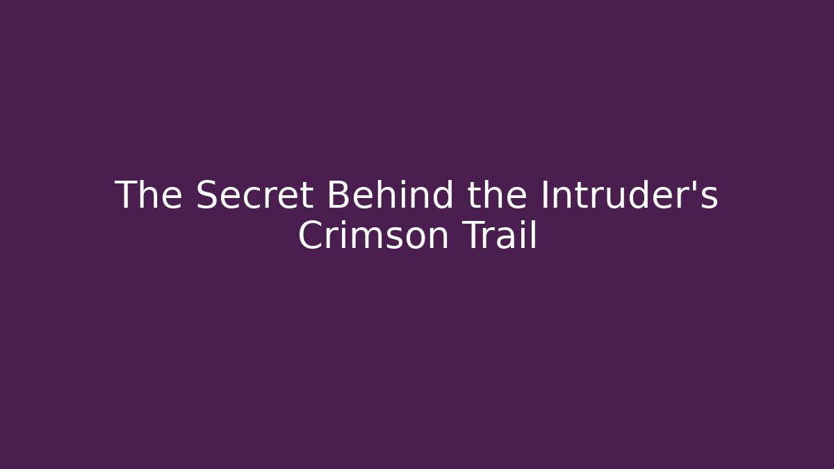The Secret Behind the Intruder's Crimson Trail