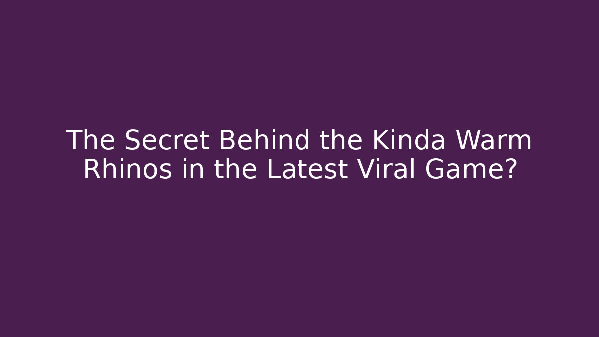 The Secret Behind the Kinda Warm Rhinos in the Latest Viral Game?