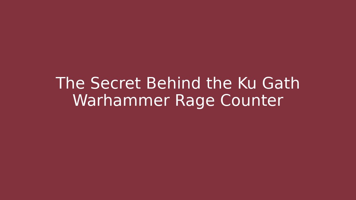 The Secret Behind the Ku Gath Warhammer Rage Counter