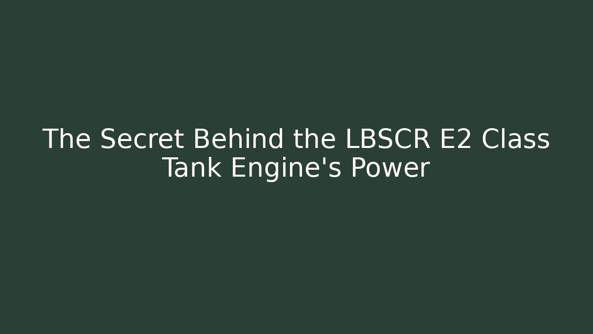 The Secret Behind the LBSCR E2 Class Tank Engine's Power