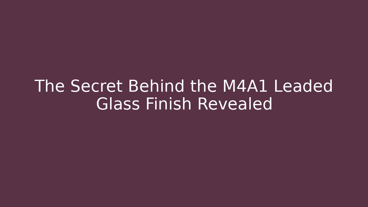 The Secret Behind the M4A1 Leaded Glass Finish Revealed