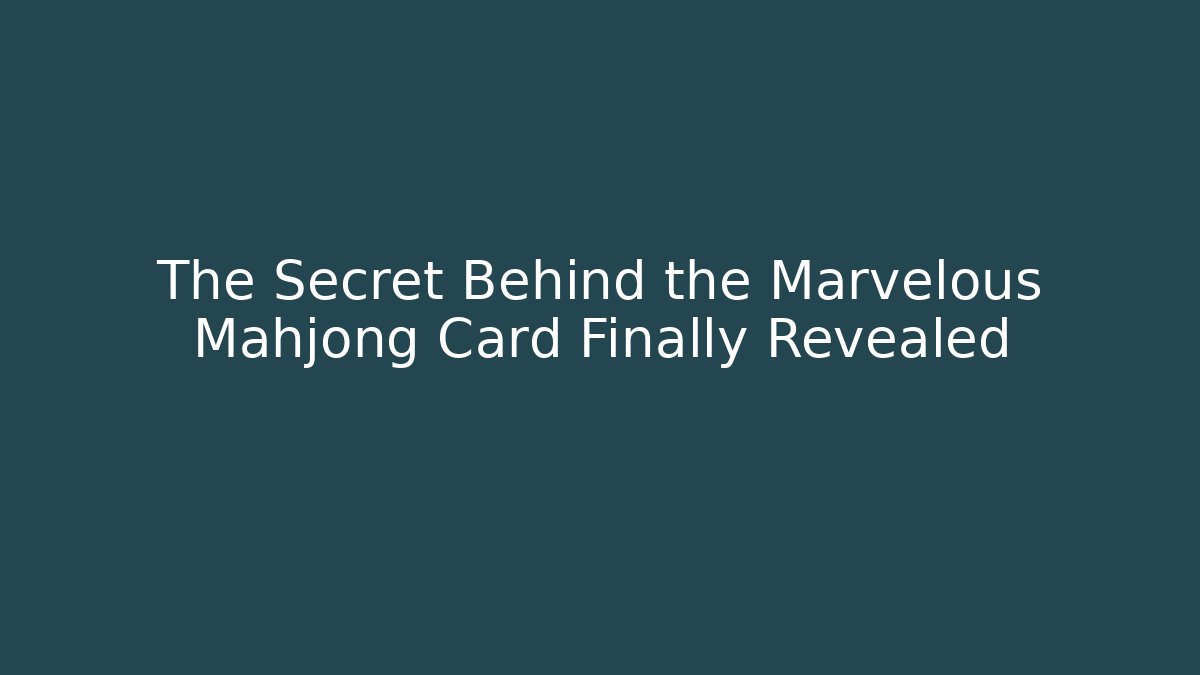 The Secret Behind the Marvelous Mahjong Card Finally Revealed