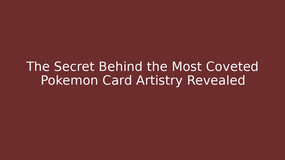 The Secret Behind the Most Coveted Pokémon Card Artistry Revealed