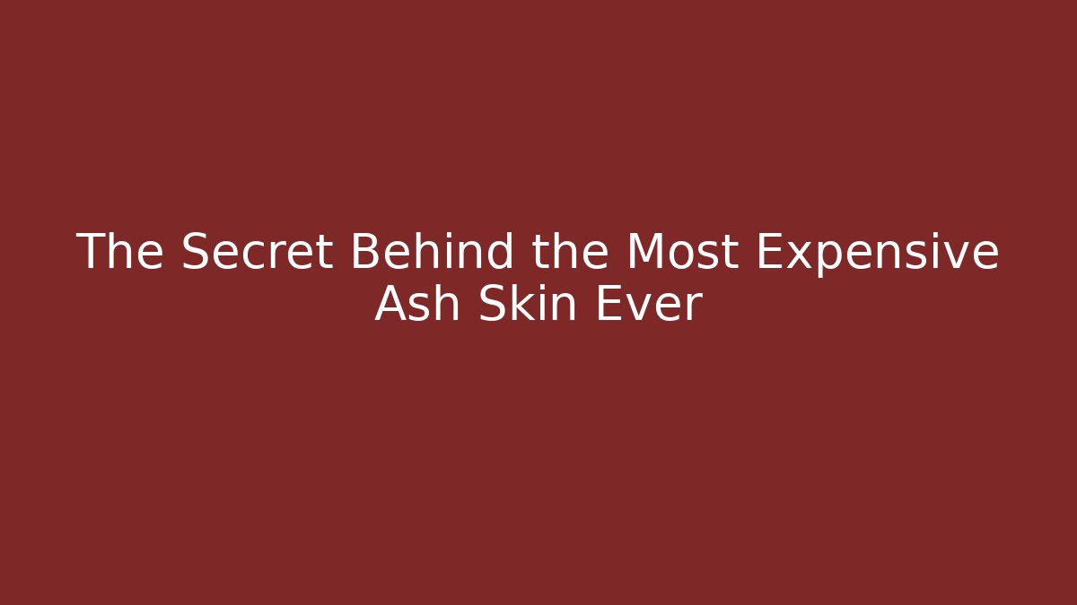 The Secret Behind the Most Expensive Ash Skin Ever