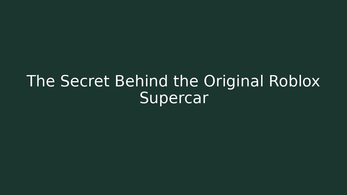 The Secret Behind the Original Roblox Supercar
