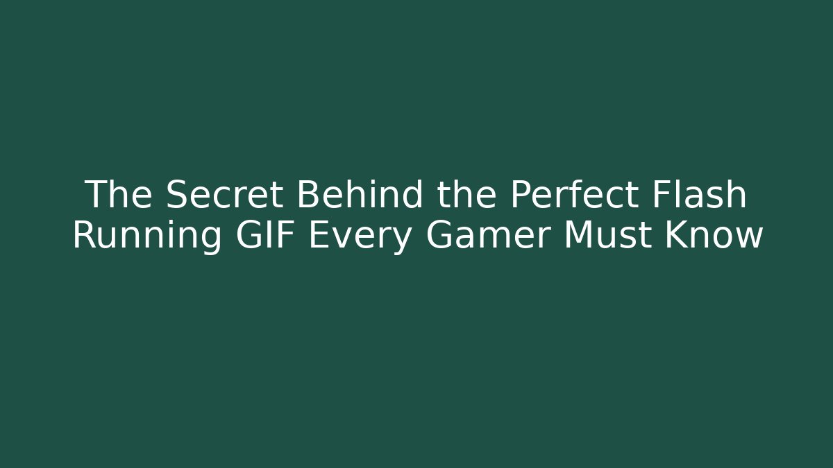 The Secret Behind the Perfect Flash Running GIF Every Gamer Must Know