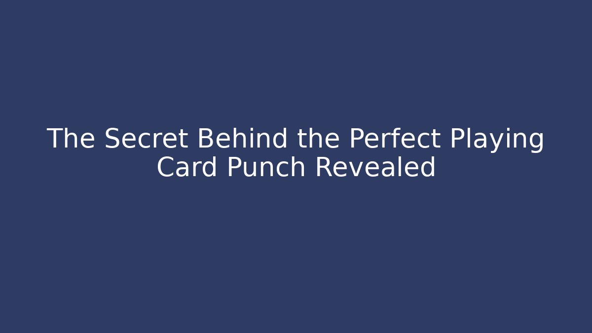 The Secret Behind the Perfect Playing Card Punch Revealed