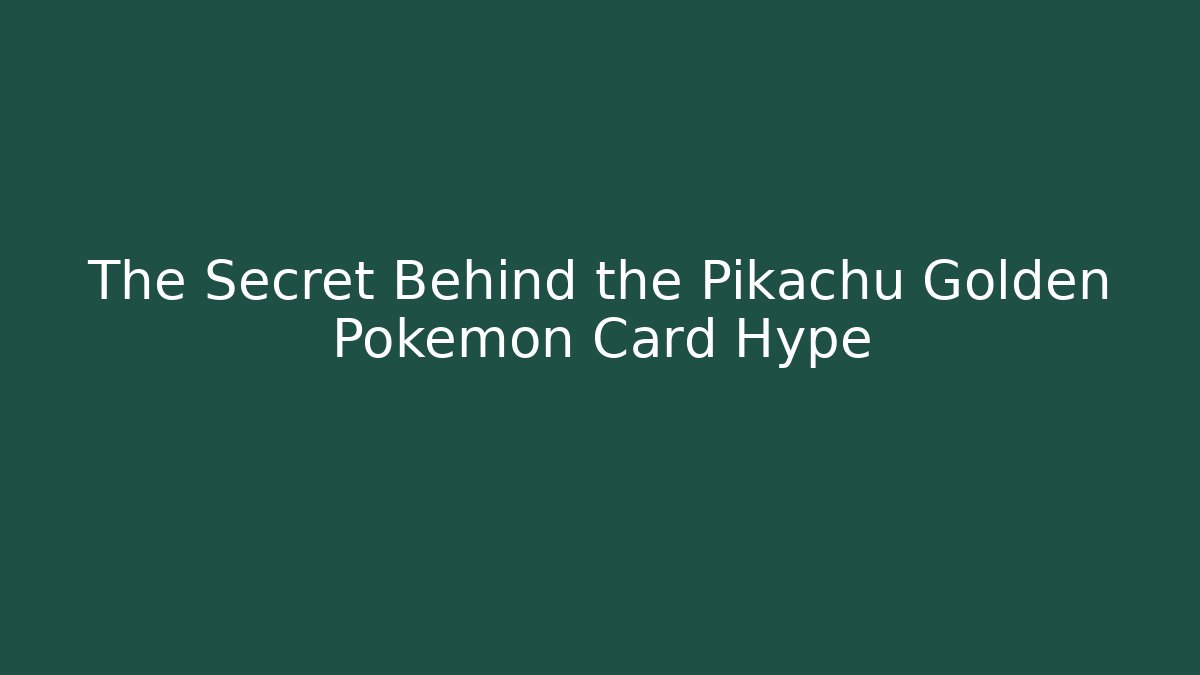 The Secret Behind the Pikachu Golden Pokémon Card Hype