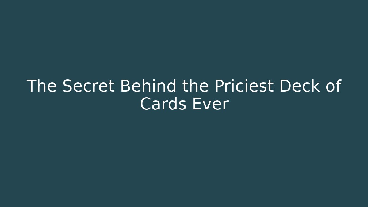 The Secret Behind the Priciest Deck of Cards Ever