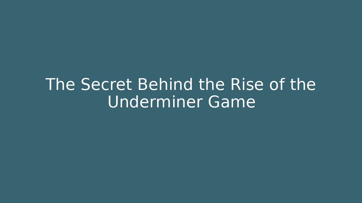 The Secret Behind the Rise of the Underminer Game