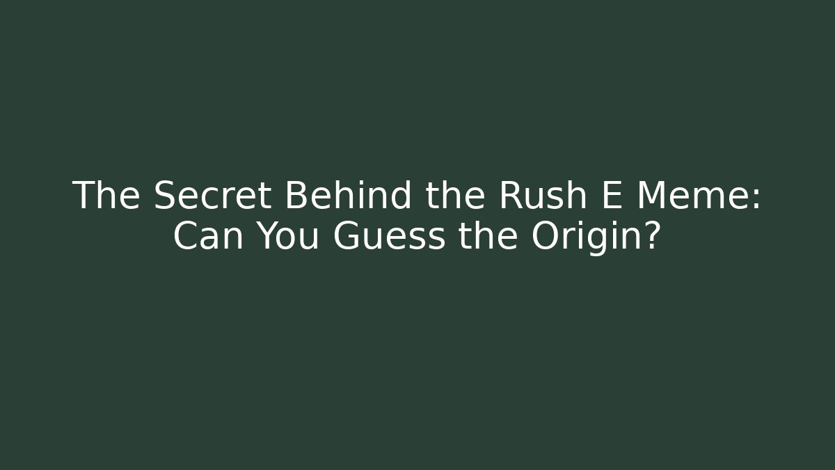 The Secret Behind the Rush E Meme: Can You Guess the Origin?