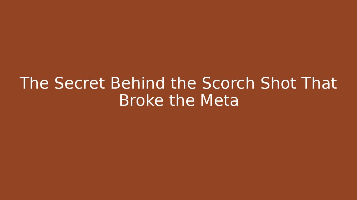 The Secret Behind the Scorch Shot That Broke the Meta