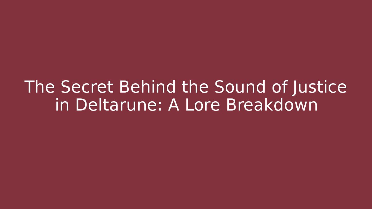 The Secret Behind the Sound of Justice in Deltarune: A Lore Breakdown