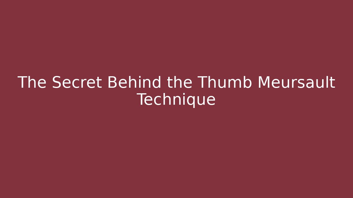 The Secret Behind the Thumb Meursault Technique