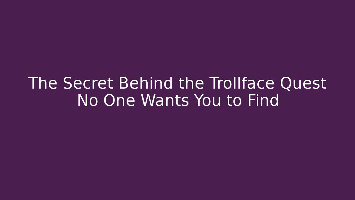 The Secret Behind the Trollface Quest No One Wants You to Find