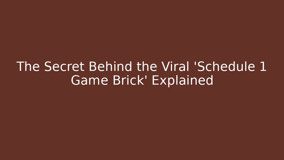 The Secret Behind the Viral 'Schedule 1 Game Brick' Explained