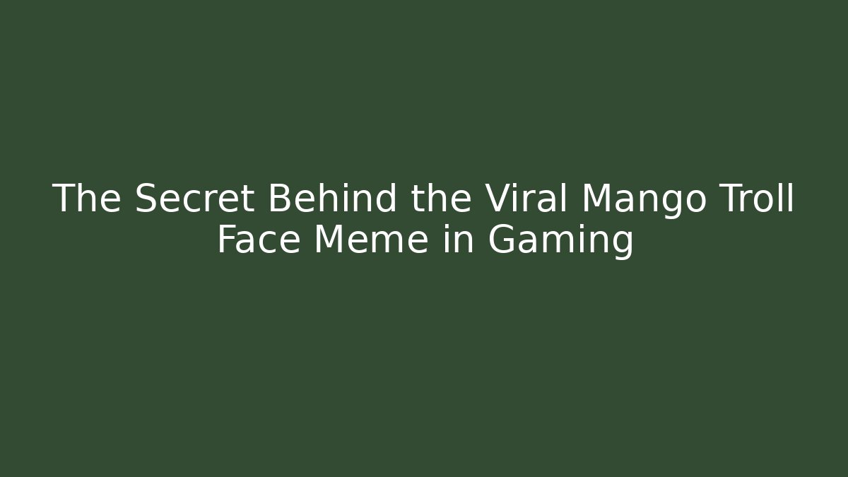 The Secret Behind the Viral Mango Troll Face Meme in Gaming