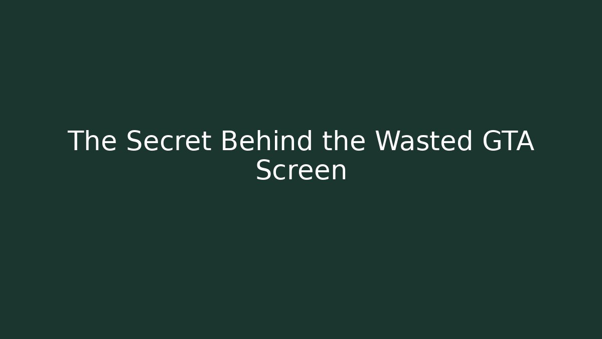 The Secret Behind the Wasted GTA Screen