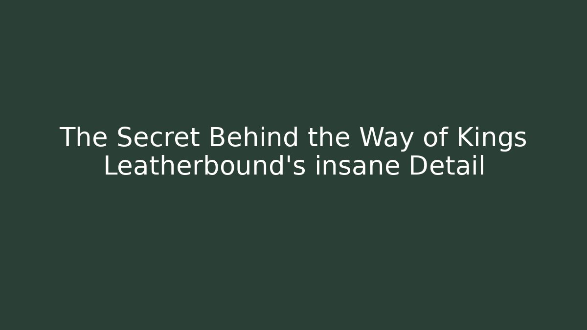 The Secret Behind the Way of Kings Leatherbound's insane Detail