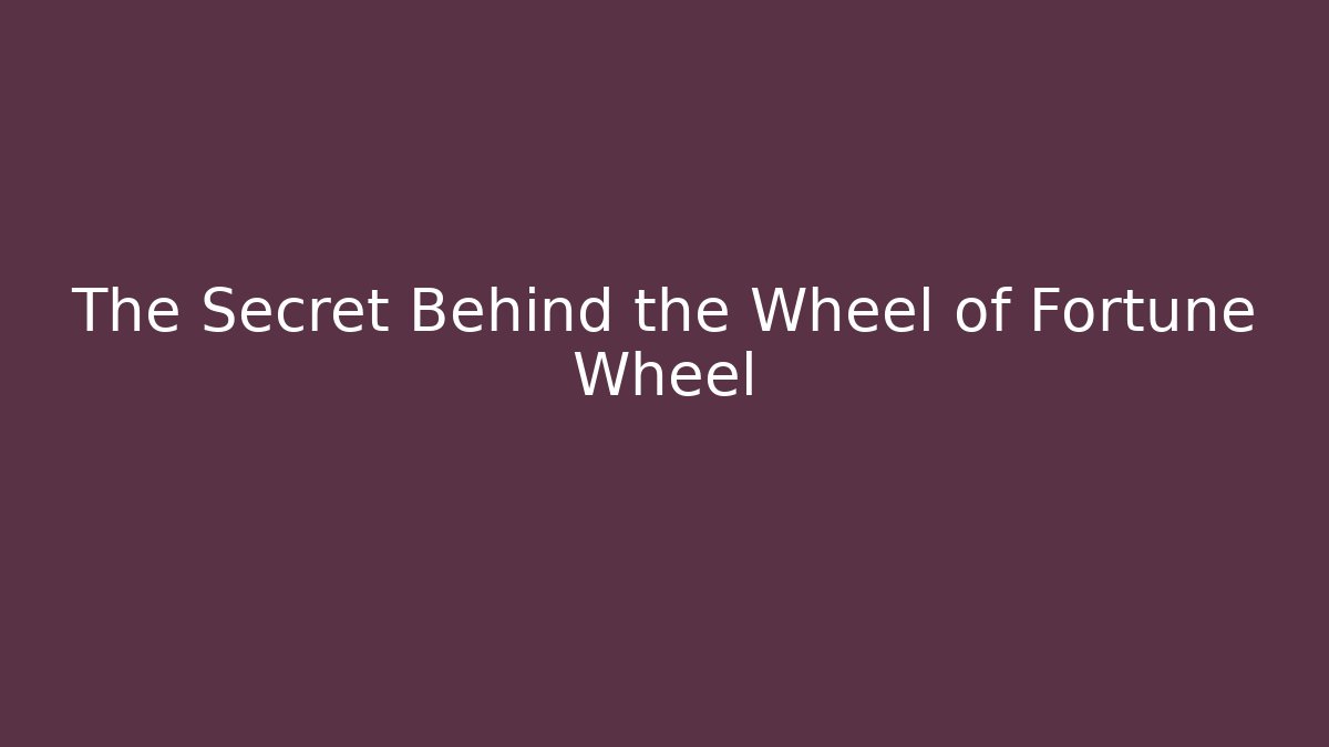 The Secret Behind the Wheel of Fortune Wheel