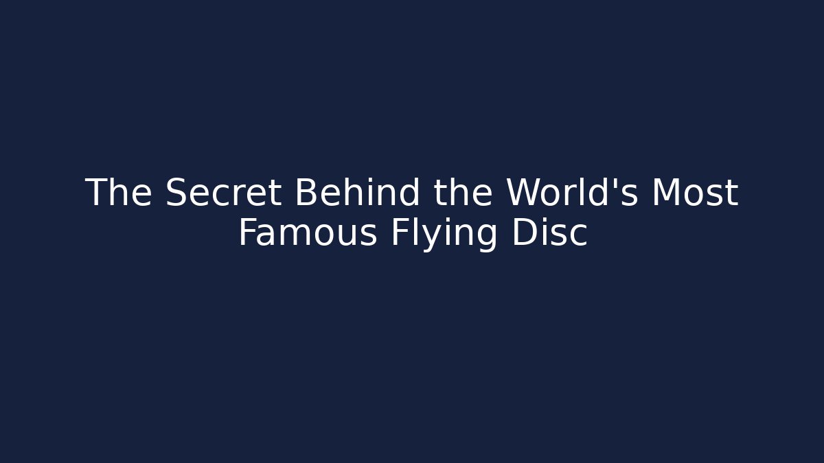 The Secret Behind the World's Most Famous Flying Disc