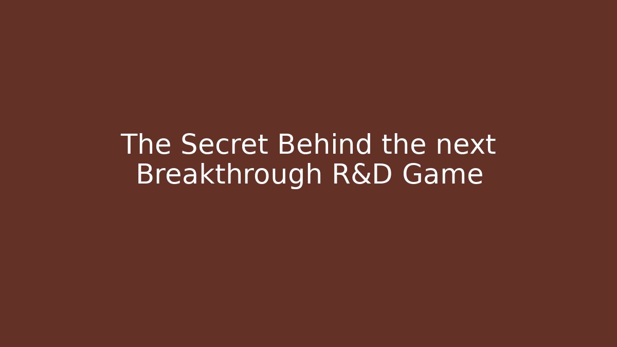 The Secret Behind the next Breakthrough R&D Game