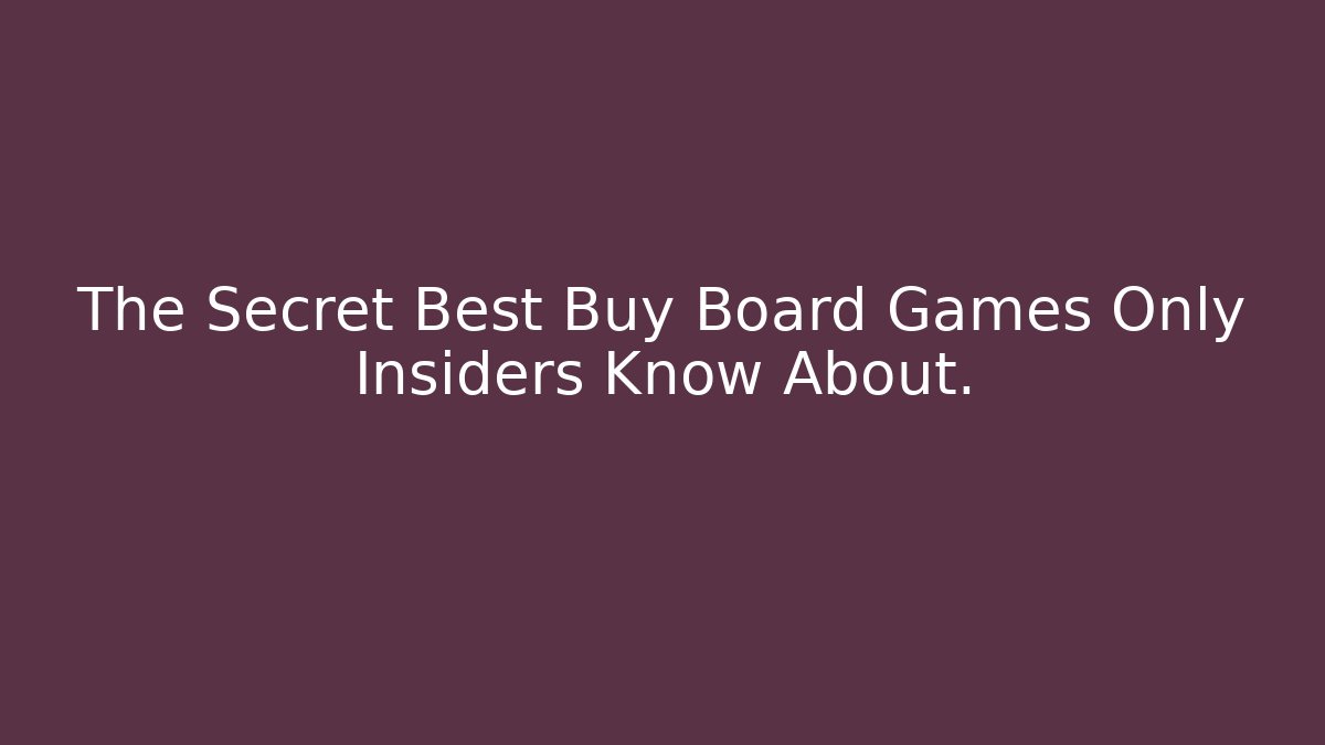 The Secret Best Buy Board Games Only Insiders Know About.