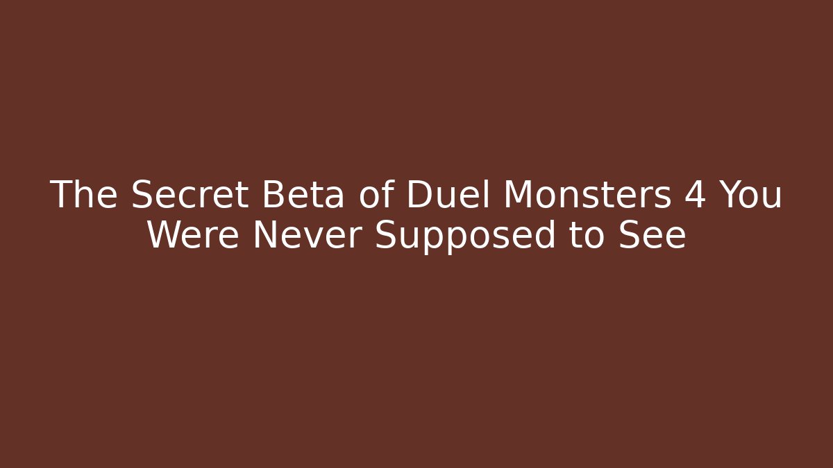 The Secret Beta of Duel Monsters 4 You Were Never Supposed to See