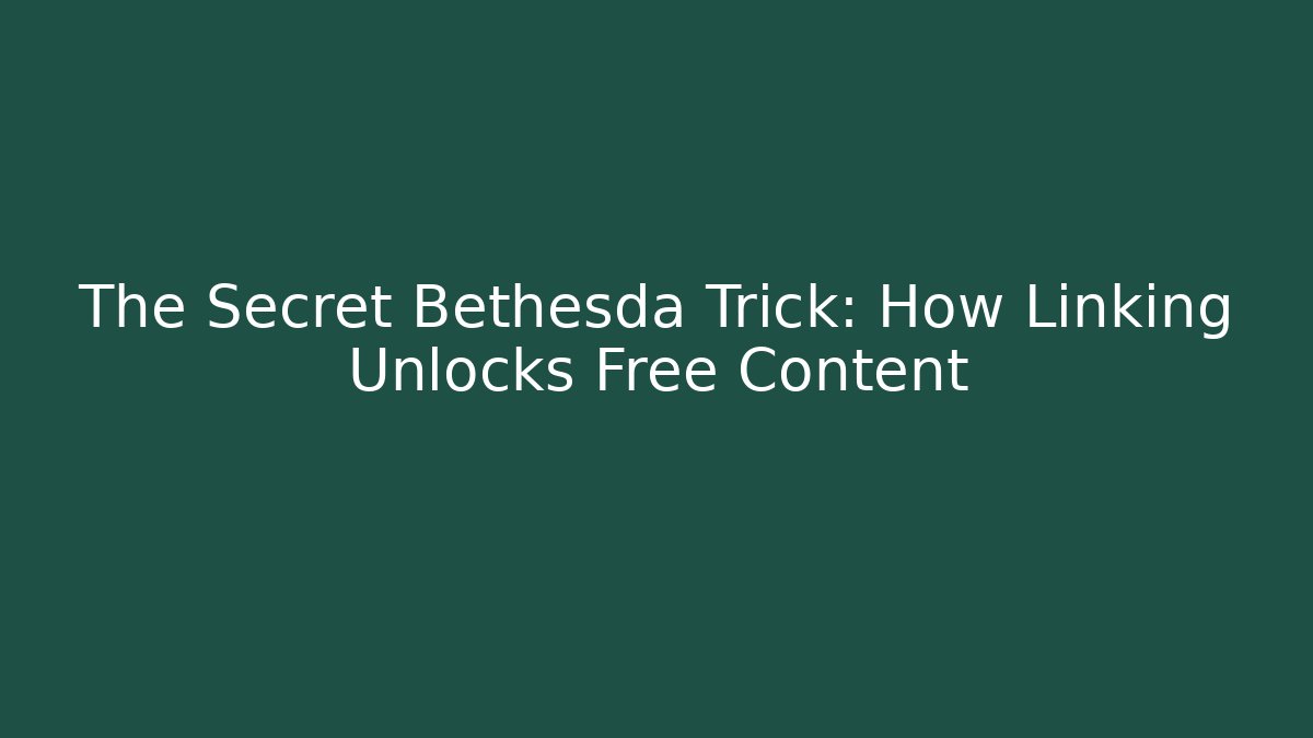 The Secret Bethesda Trick: How Linking Unlocks Free Content
