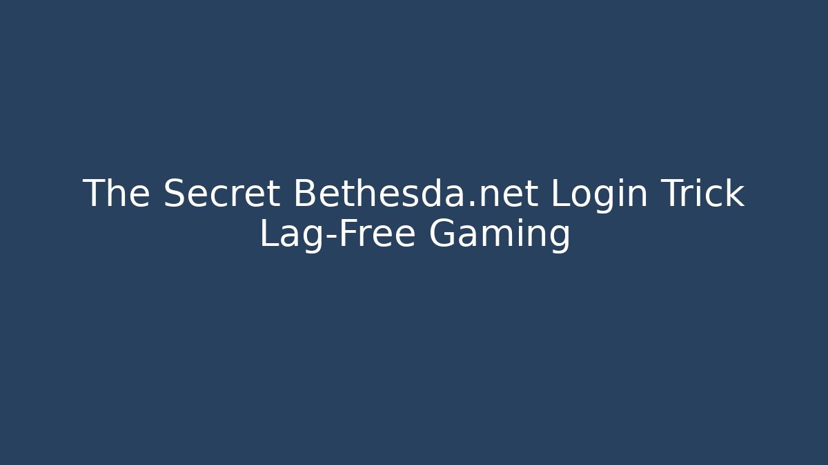 The Secret Bethesda.net Login Trick Lag-Free Gaming