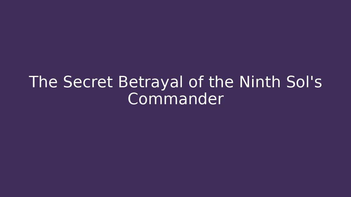 The Secret Betrayal of the Ninth Sol's Commander