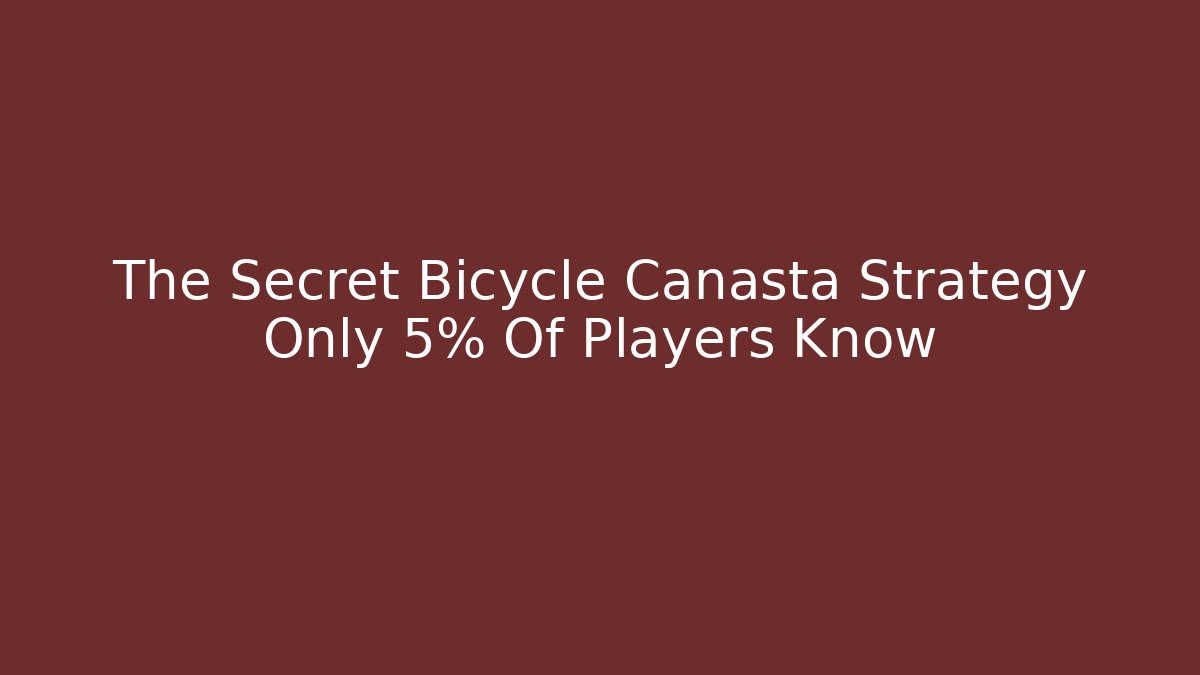The Secret Bicycle Canasta Strategy Only 5% Of Players Know