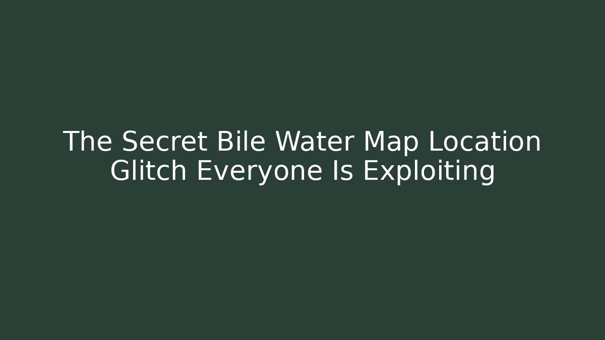 The Secret Bile Water Map Location Glitch Everyone Is Exploiting - Critter Realm