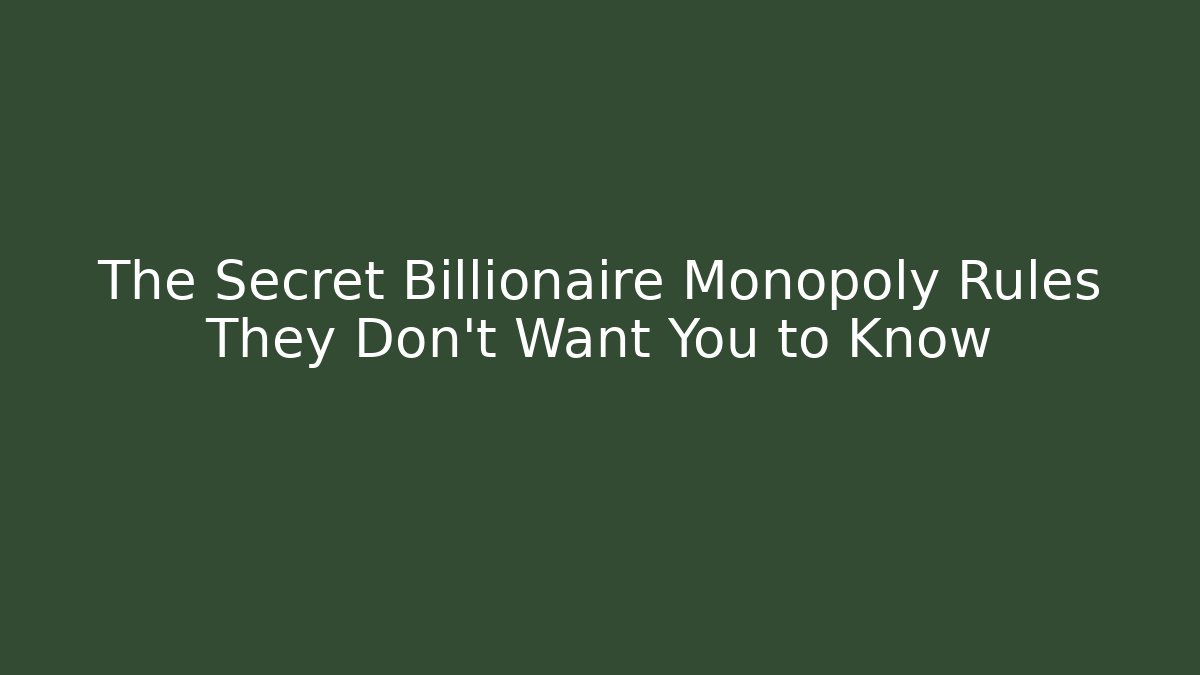The Secret Billionaire Monopoly Rules They Don't Want You to Know