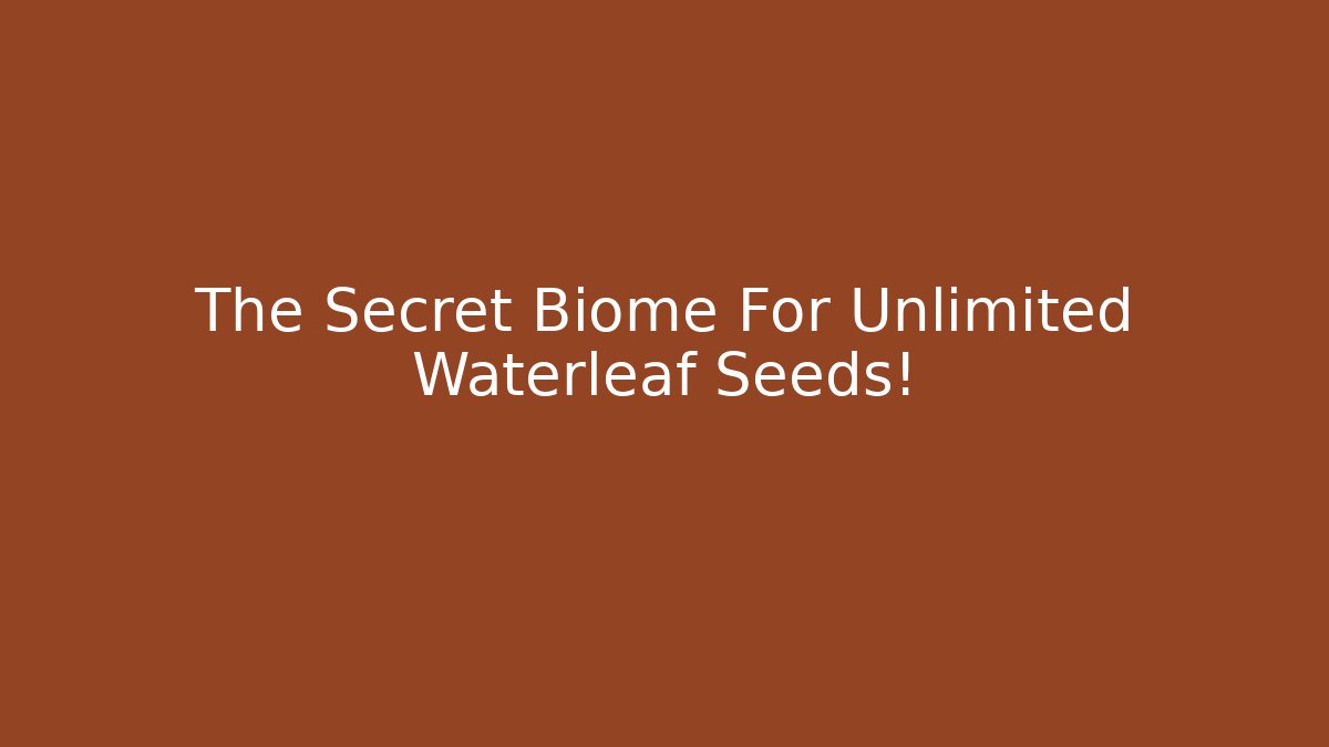 The Secret Biome For Unlimited Waterleaf Seeds!
