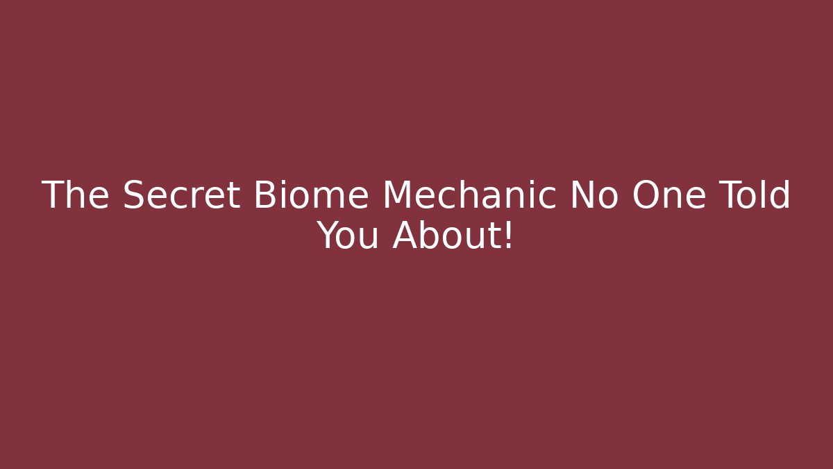 The Secret Biome Mechanic No One Told You About!