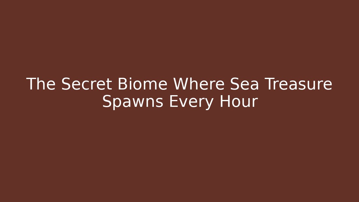 The Secret Biome Where Sea Treasure Spawns Every Hour