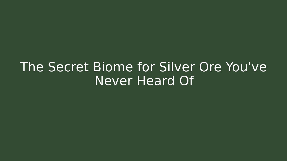 The Secret Biome for Silver Ore You’ve Never Heard Of