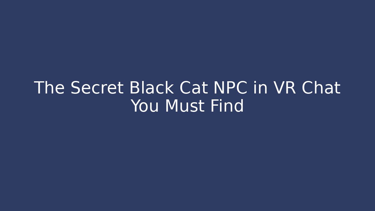 The Secret Black Cat NPC in VR Chat You Must Find