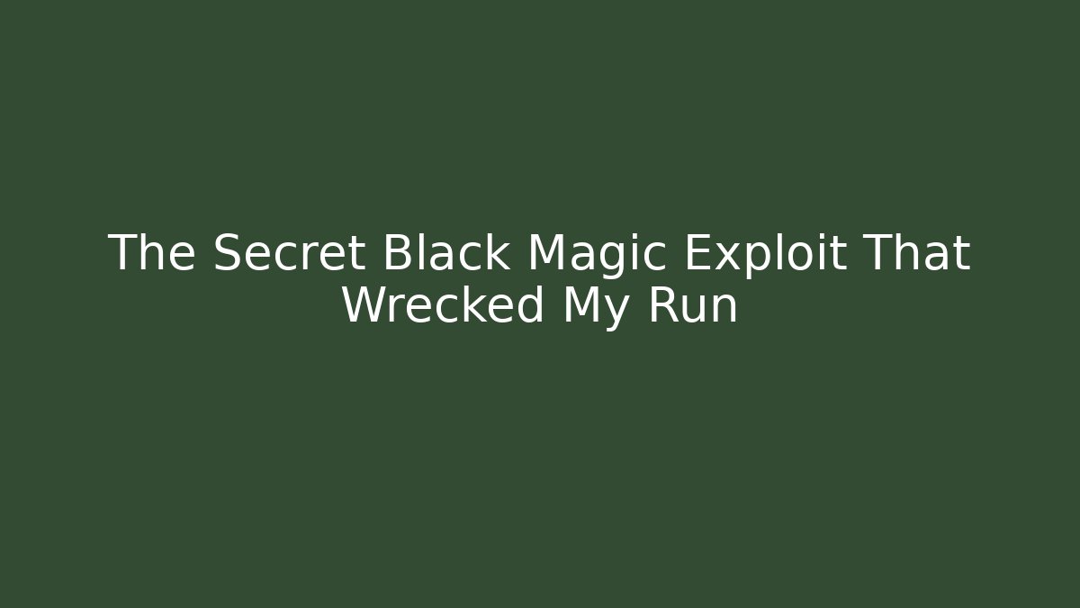 The Secret Black Magic Exploit That Wrecked My Run