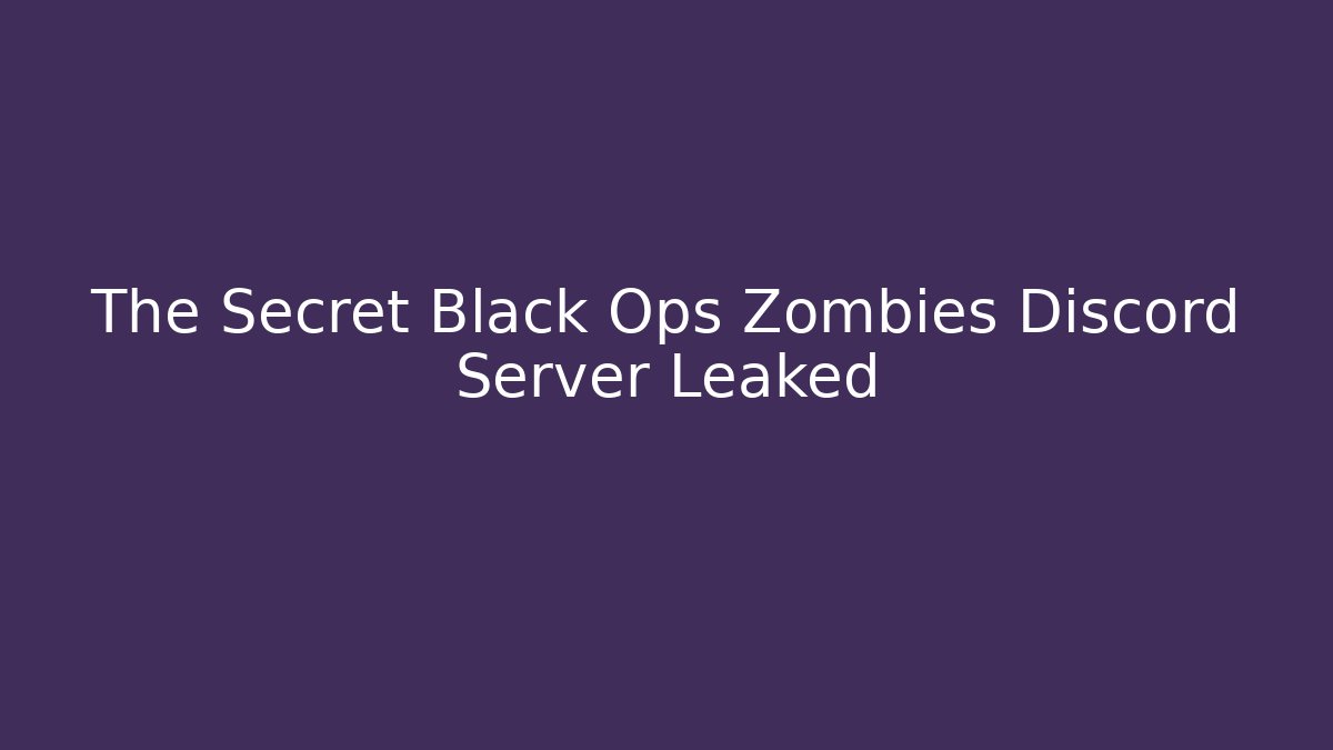 The Secret Black Ops Zombies Discord Server Leaked
