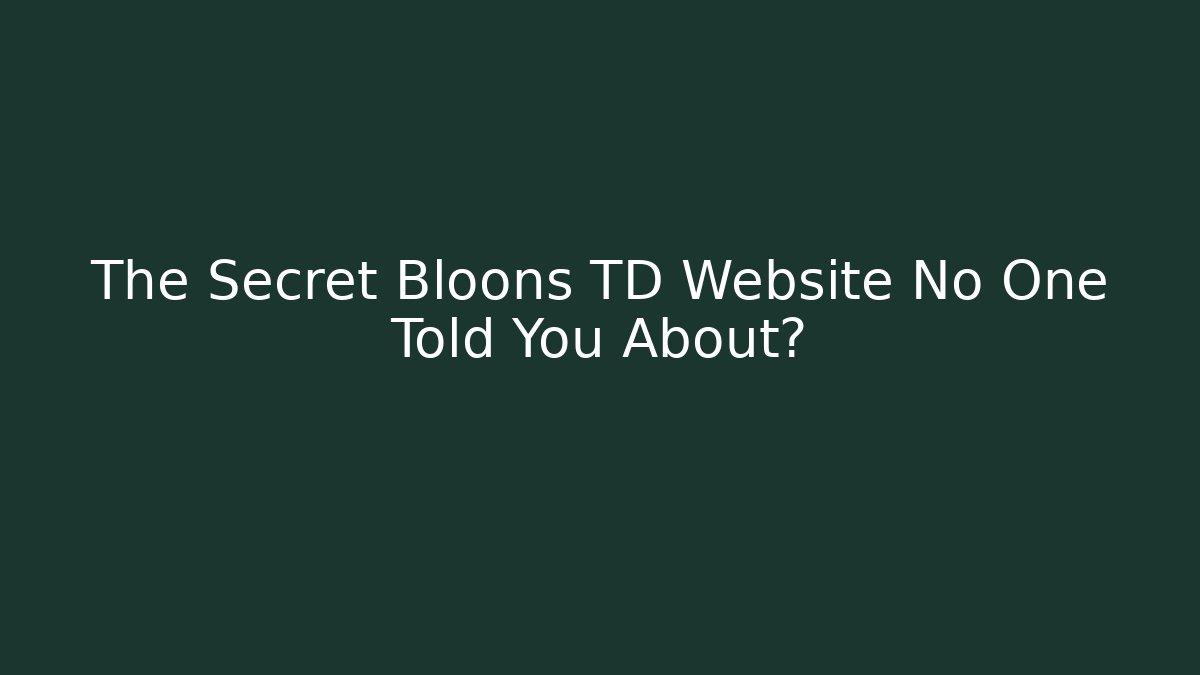 The Secret Bloons TD Website No One Told You About?