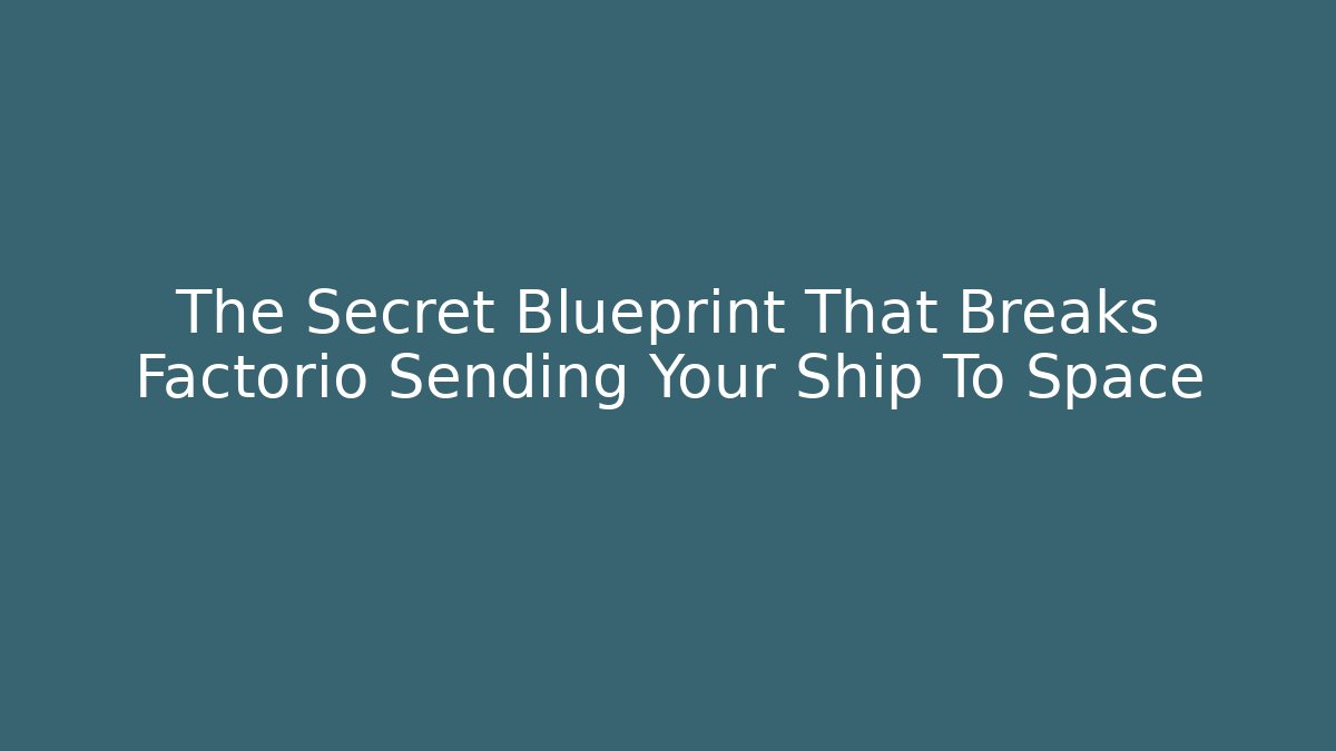 The Secret Blueprint That Breaks Factorio Sending Your Ship To Space