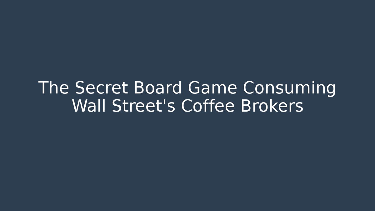 The Secret Board Game Consuming Wall Street's Coffee Brokers