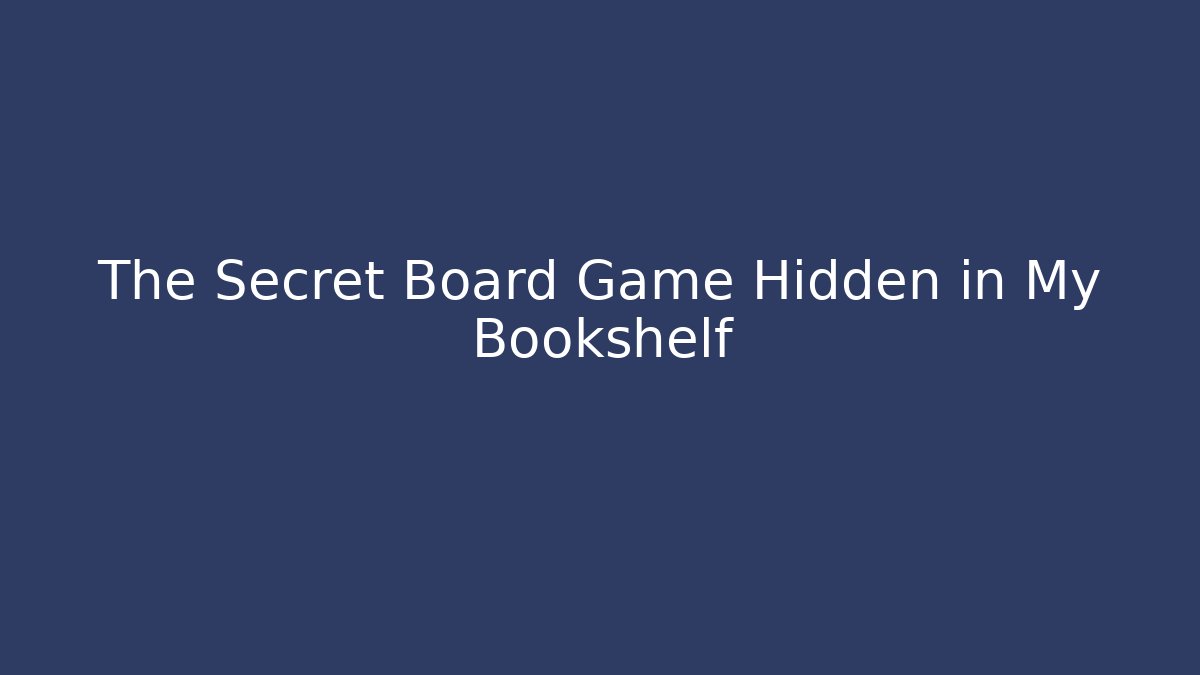 The Secret Board Game Hidden in My Bookshelf