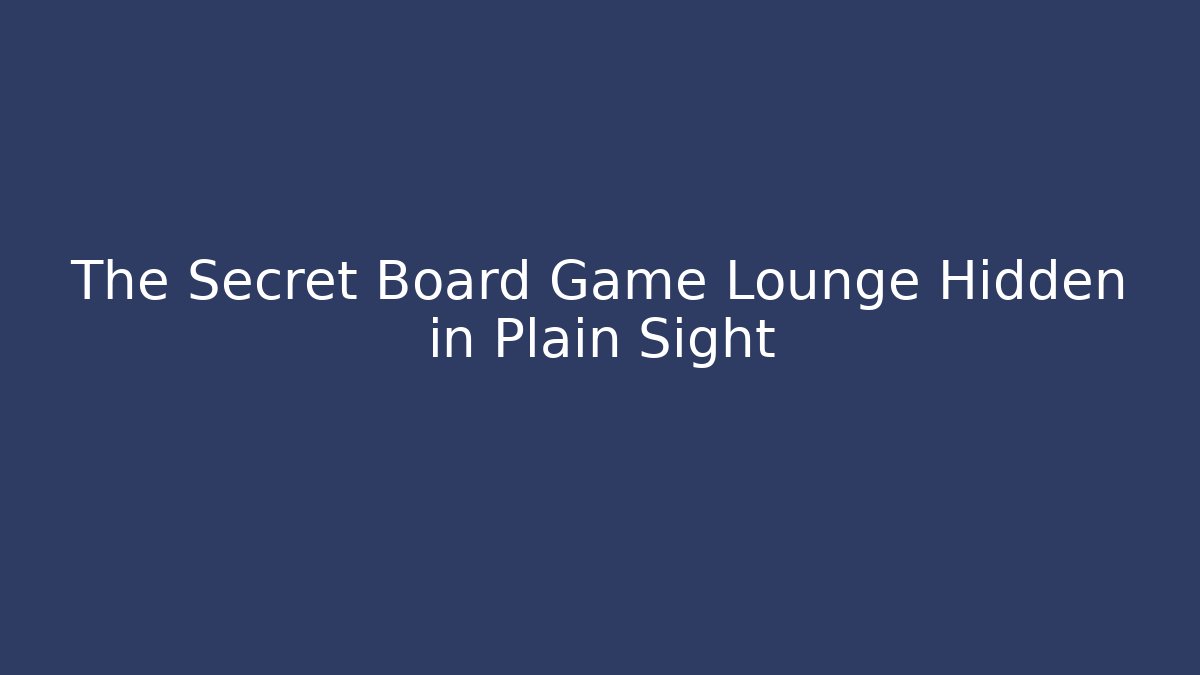 The Secret Board Game Lounge Hidden in Plain Sight