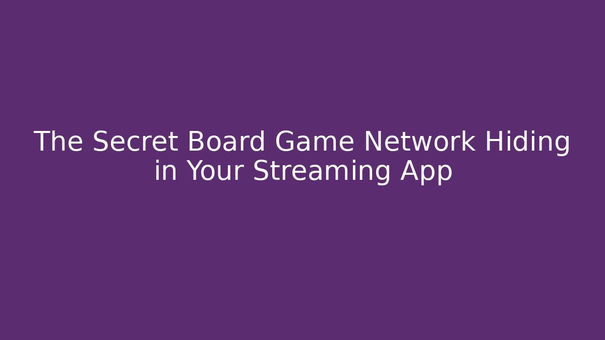 The Secret Board Game Network Hiding in Your Streaming App