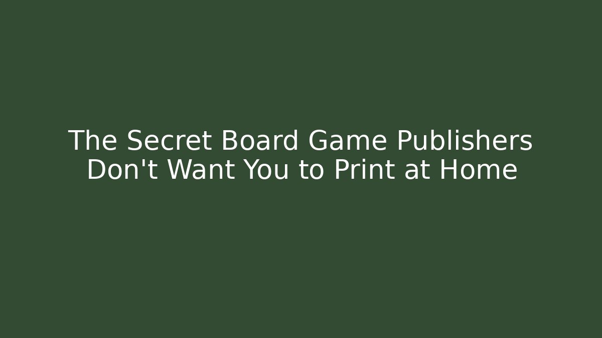 The Secret Board Game Publishers Don't Want You to Print at Home