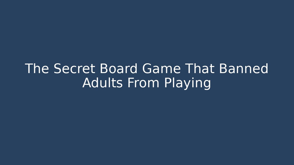 The Secret Board Game That Banned Adults From Playing